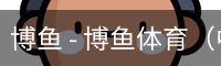 博鱼 - 博鱼体育（中国）官网app下载